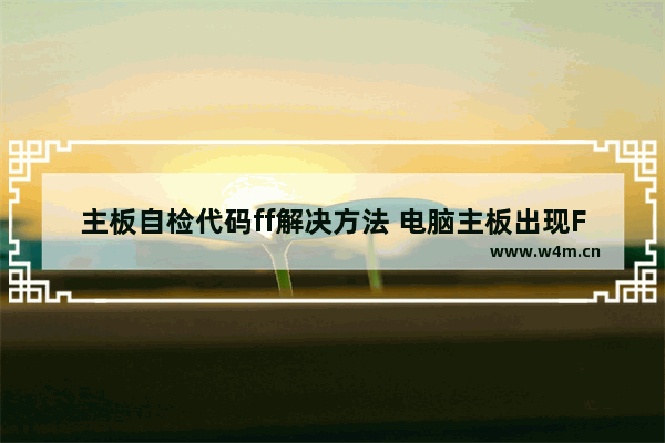 主板自检代码ff解决方法 电脑主板出现FF怎么弄