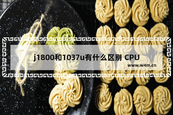 j1800和1037u有什么区别 CPU的性能指标有