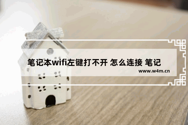 笔记本wifi左键打不开 怎么连接 笔记本电脑无线开关打不开