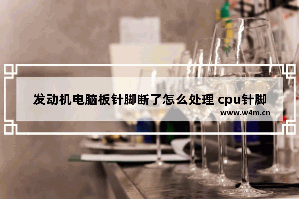 发动机电脑板针脚断了怎么处理 cpu针脚维修