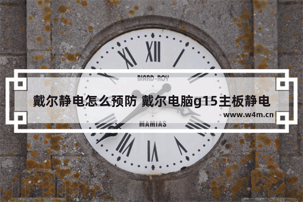 戴尔静电怎么预防 戴尔电脑g15主板静电