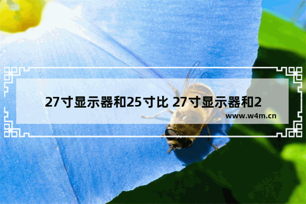 27寸显示器和25寸比 27寸显示器和25寸比