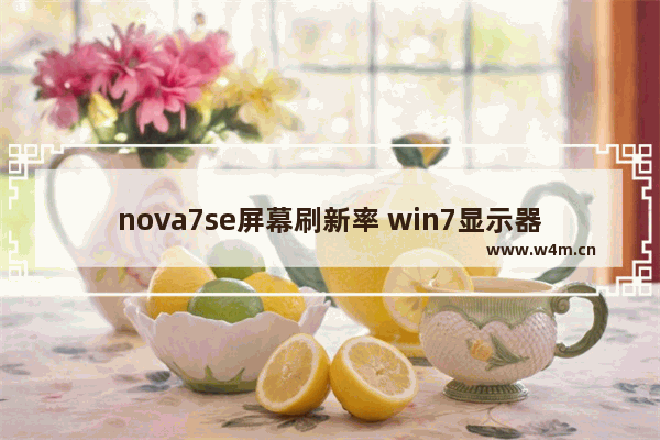 nova7se屏幕刷新率 win7显示器刷新率