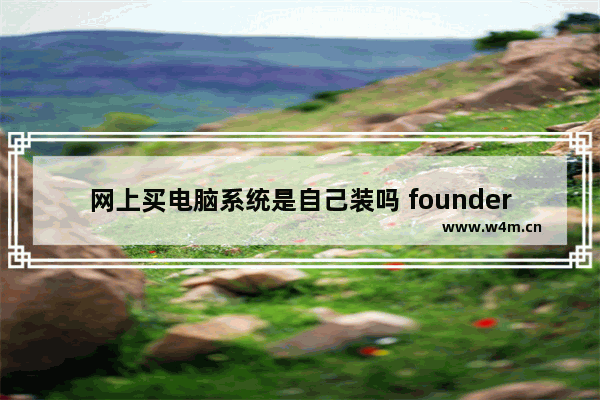 网上买电脑系统是自己装吗 founder这是什么牌子的电脑啊》