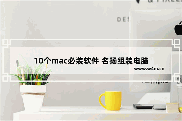 10个mac必装软件 名扬组装电脑