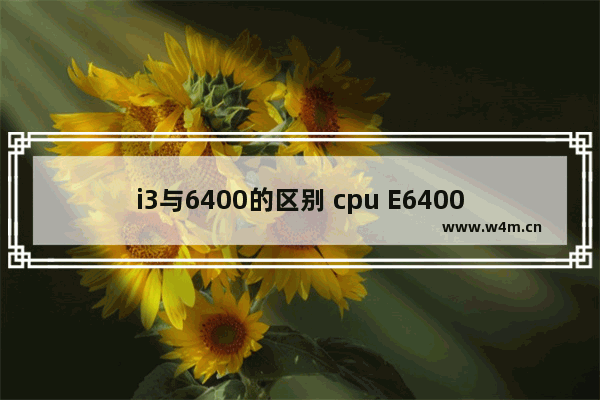 i3与6400的区别 cpu E6400