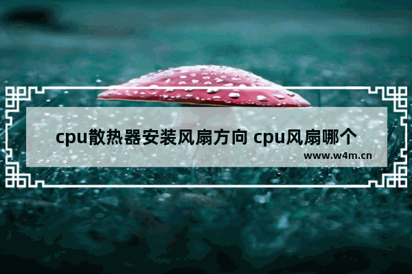 cpu散热器安装风扇方向 cpu风扇哪个方向是对的