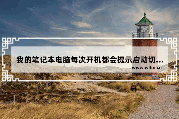 我的笔记本电脑每次开机都会提示启动切换键 这是怎么回事 电脑品牌启动键