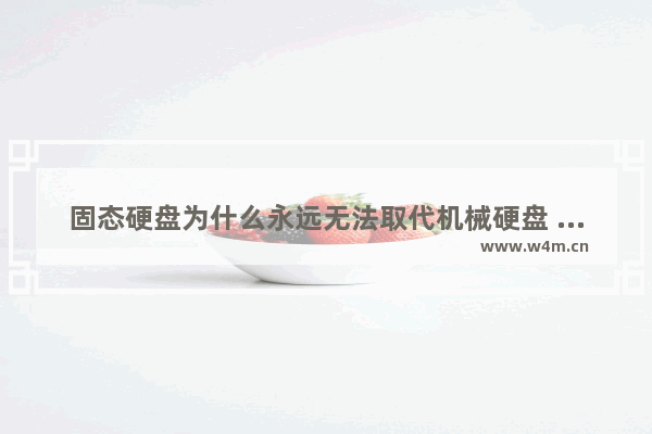 固态硬盘为什么永远无法取代机械硬盘 固态硬盘和移动固态硬盘哪个好