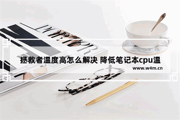 拯救者温度高怎么解决 降低笔记本cpu温度