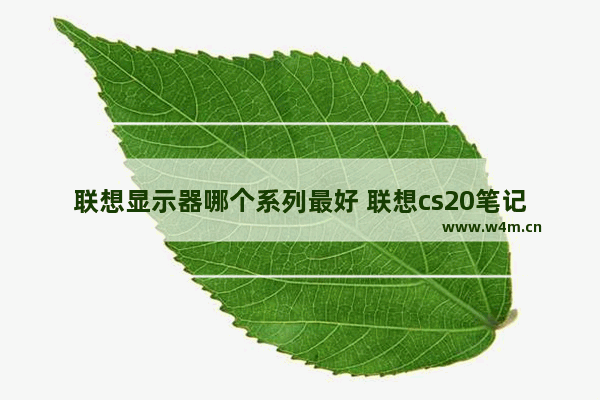 联想显示器哪个系列最好 联想cs20笔记本配置