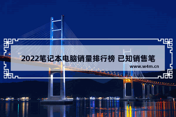 2022笔记本电脑销量排行榜 已知销售笔记本电脑