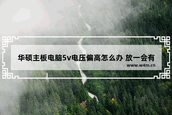 华硕主板电脑5v电压偏高怎么办 放一会有时间又可以正常使用 主板开机之前复位针上的3.3V电压是哪里来的