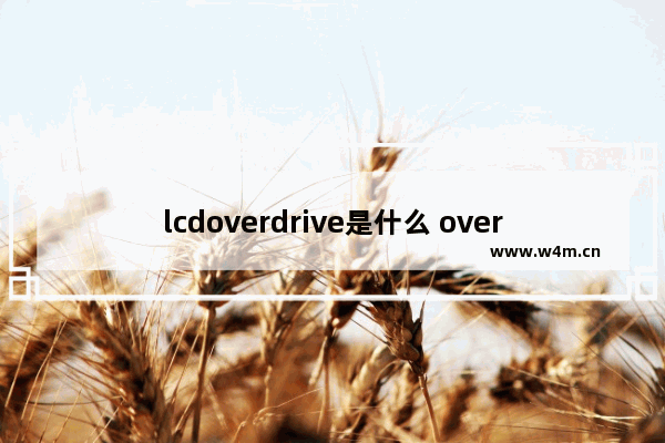 lcdoverdrive是什么 overdrive显示器要开多大