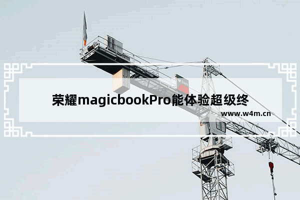 荣耀magicbookPro能体验超级终端吗 i5 3470和4gddr3内存 能配什么显卡