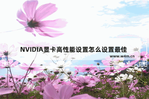 NVIDIA显卡高性能设置怎么设置最佳 英伟达3070显卡如何调整高性能