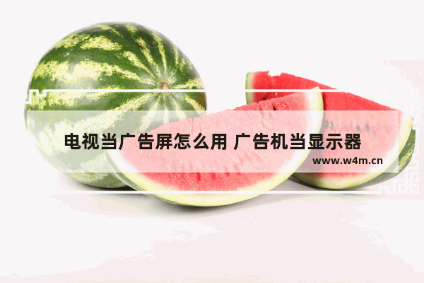 电视当广告屏怎么用 广告机当显示器