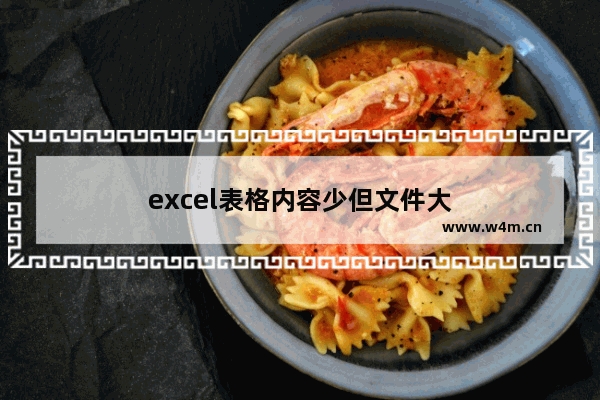 excel表格内容少但文件大