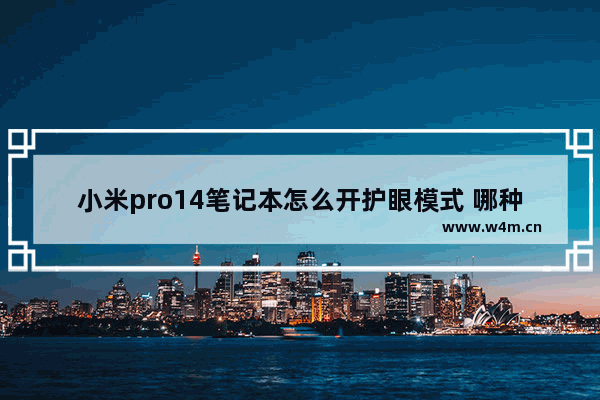 小米pro14笔记本怎么开护眼模式 哪种笔记本电脑护眼