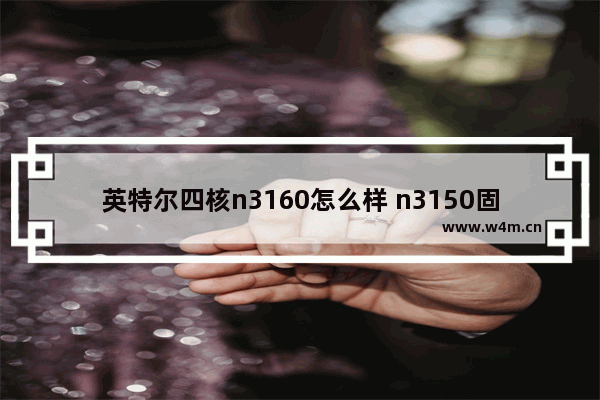 英特尔四核n3160怎么样 n3150固态硬盘