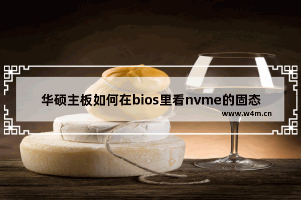 华硕主板如何在bios里看nvme的固态硬盘 华硕主板固态硬盘blos设置