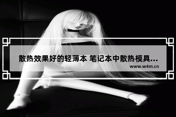 散热效果好的轻薄本 笔记本中散热模具最好的是哪款