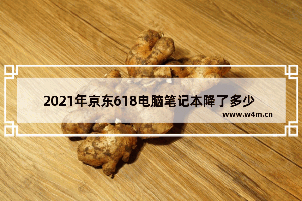 2021年京东618电脑笔记本降了多少 京东买笔记本电脑价格