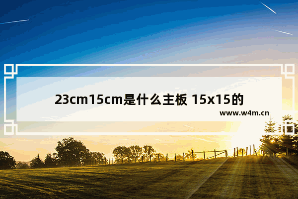 23cm15cm是什么主板 15x15的电脑主板