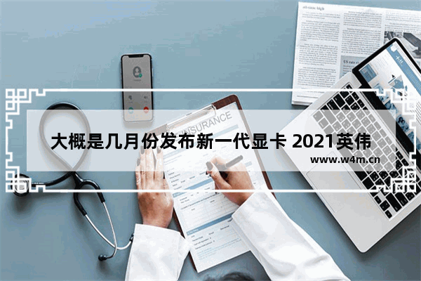 大概是几月份发布新一代显卡 2021英伟达发布什么显卡