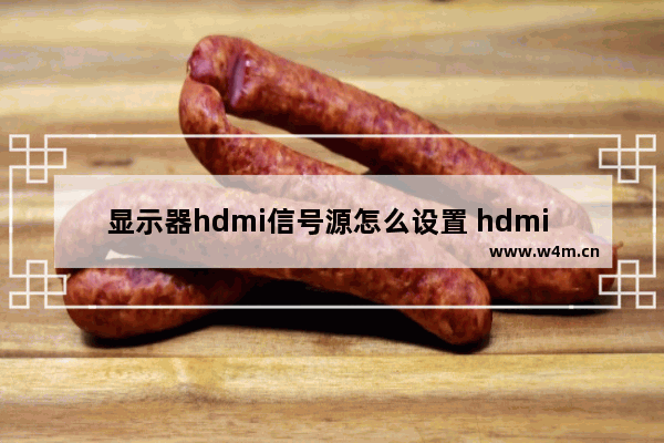 显示器hdmi信号源怎么设置 hdmi 接显示器 设置