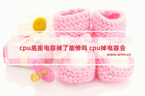 cpu底座电容掉了能修吗 cpu掉电容会出现什么症状