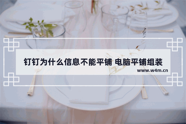 钉钉为什么信息不能平铺 电脑平铺组装