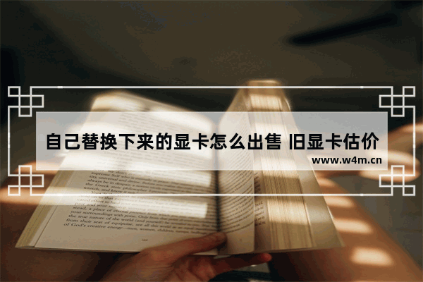 自己替换下来的显卡怎么出售 旧显卡估价