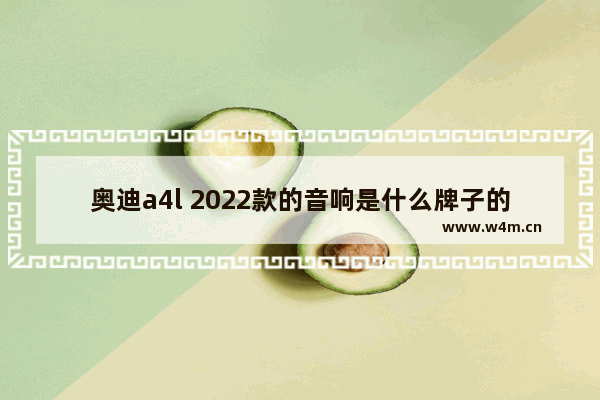 奥迪a4l 2022款的音响是什么牌子的 2022电脑音箱品牌