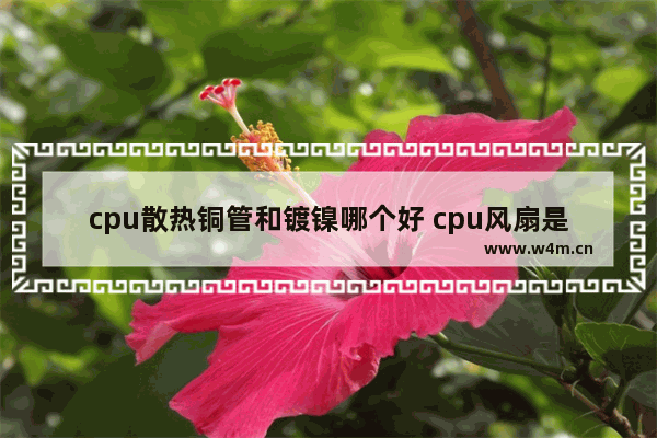 cpu散热铜管和镀镍哪个好 cpu风扇是用三针还是四针好