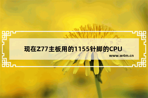 现在Z77主板用的1155针脚的CPU 哪个性价比 求推荐 1155针的cpu哪个最好