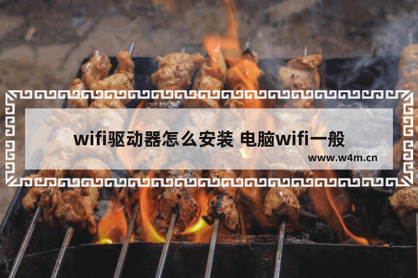 wifi驱动器怎么安装 电脑wifi一般是哪个驱动