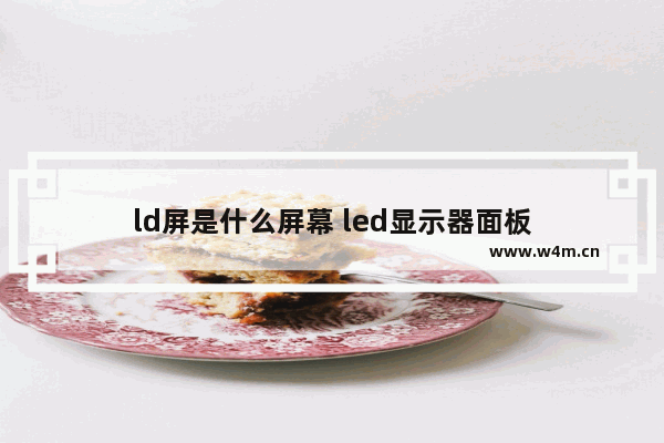 ld屏是什么屏幕 led显示器面板