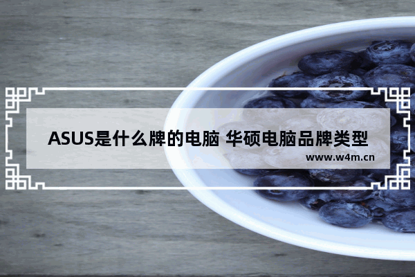 ASUS是什么牌的电脑 华硕电脑品牌类型