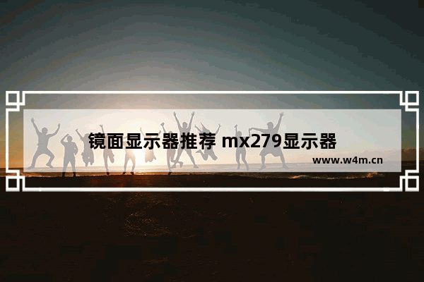 镜面显示器推荐 mx279显示器