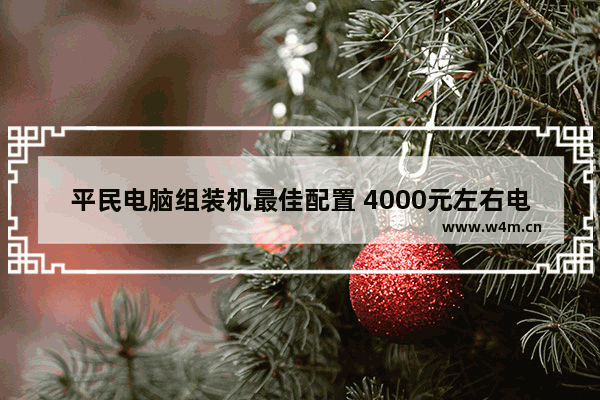 平民电脑组装机最佳配置 4000元左右电脑组装机配置清单