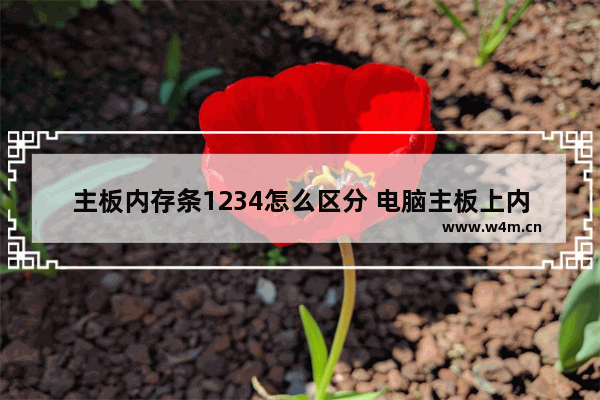 主板内存条1234怎么区分 电脑主板上内存黑色和白色