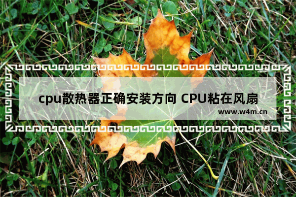 cpu散热器正确安装方向 CPU粘在风扇上怎样取下来