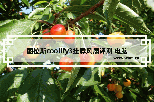 图拉斯coolify3挂脖风扇评测 电脑风扇平价品牌