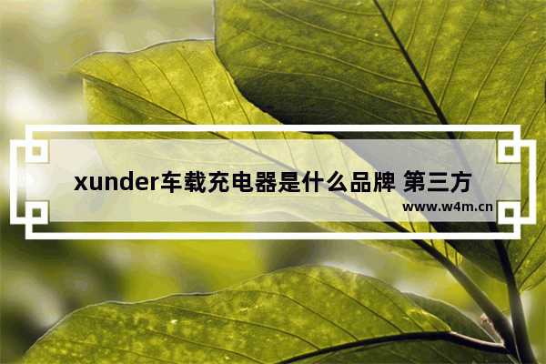 xunder车载充电器是什么品牌 第三方车机什么牌子好