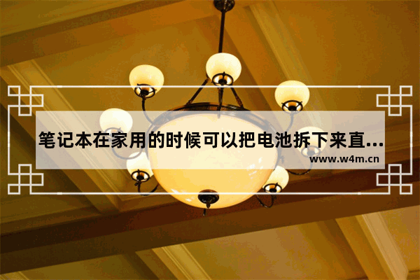 笔记本在家用的时候可以把电池拆下来直接接电源吗 求大神帮助 电脑组装电池