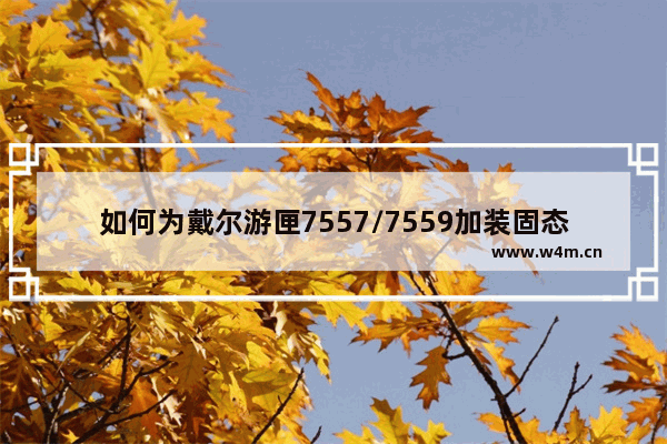 如何为戴尔游匣7557/7559加装固态硬盘并迁移系统 戴尔游匣7557固态接口详细参数