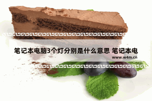 笔记本电脑3个灯分别是什么意思 笔记本电脑指示灯都代表什么意思 正常使用的时候是亮那几个灯 谢谢