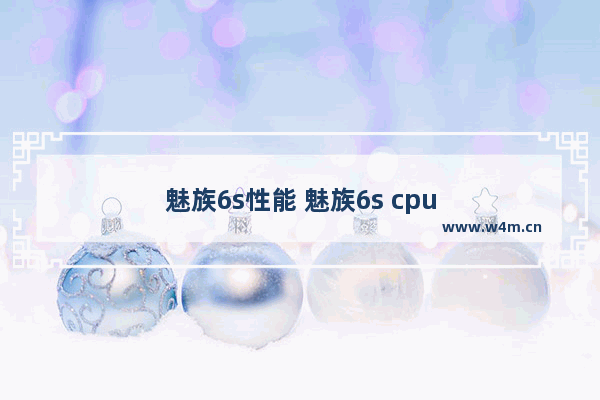 魅族6s性能 魅族6s cpu