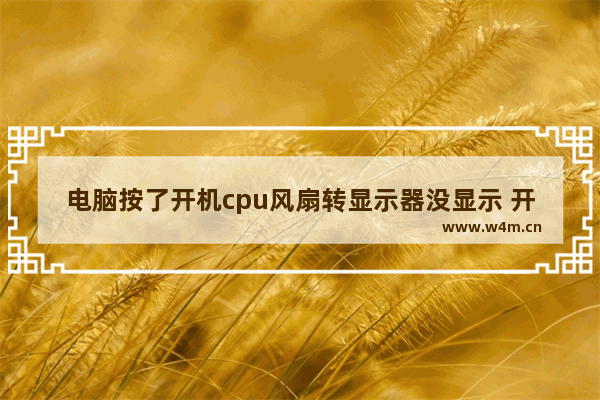 电脑按了开机cpu风扇转显示器没显示 开机 不亮 风扇转 cpu